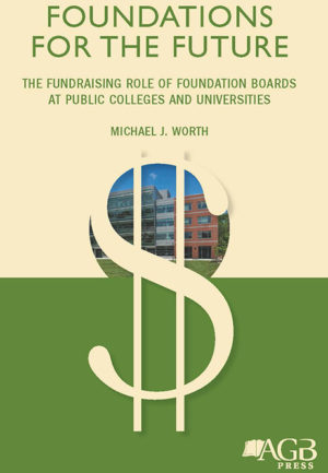 Foundations for the Future - The Fundraising Role of Foundation Boards at Public Colleges and Universities by Michael J. Worth
